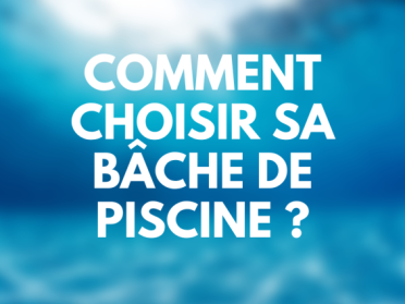 Comment choisir sa bâche de Piscine 