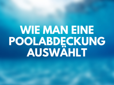 Wie man eine Poolabdeckung auswählt 